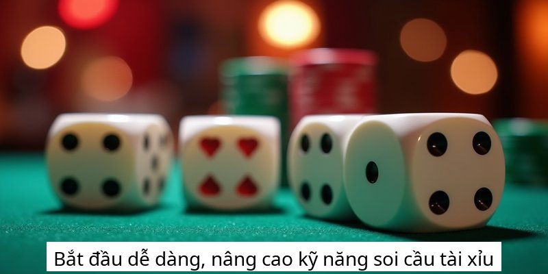 Bắt đầu dễ dàng, nâng cao kỹ năng soi cầu tài xỉu