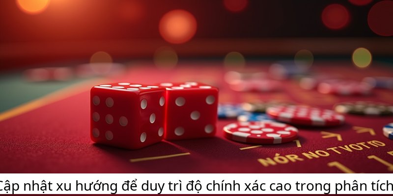Cập nhật xu hướng để duy trì độ chính xác cao trong phân tích.