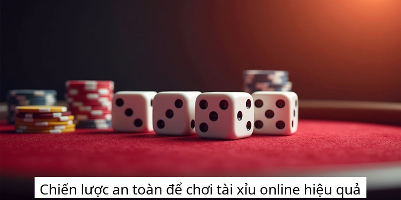 Chiến lược an toàn để chơi tài xỉu online hiệu quả