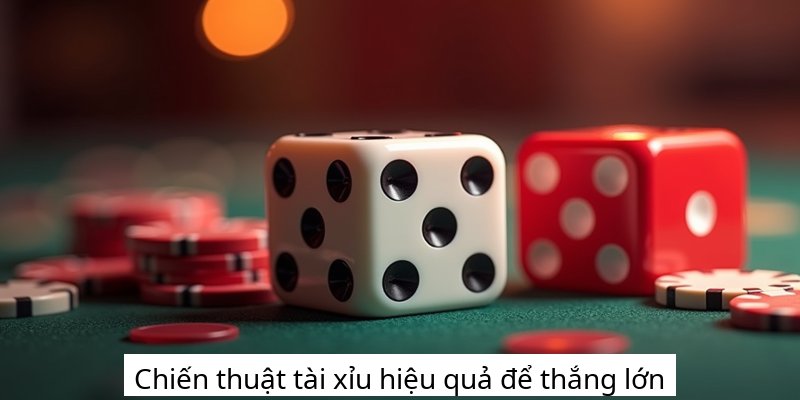 Chiến thuật tài xỉu hiệu quả để thắng lớn