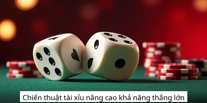 Chiến thuật tài xỉu nâng cao khả năng thắng lớn