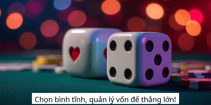Chọn bình tĩnh, quản lý vốn để thắng lớn!