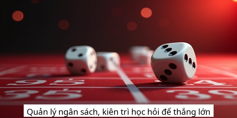 Quản lý ngân sách, kiên trì học hỏi để thắng lớn