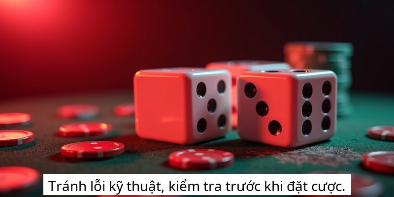 Tránh lỗi kỹ thuật, kiểm tra trước khi đặt cược.